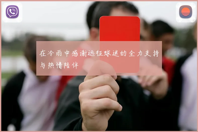 在冷雨中感谢远征球迷的全力支持与热情陪伴