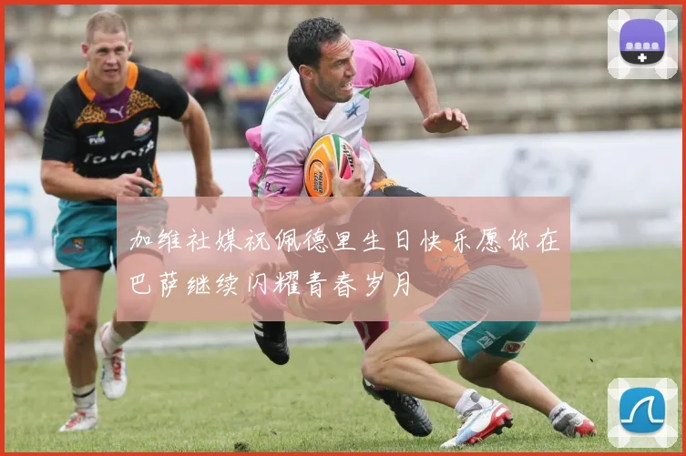 加维社媒祝佩德里生日快乐愿你在巴萨继续闪耀青春岁月