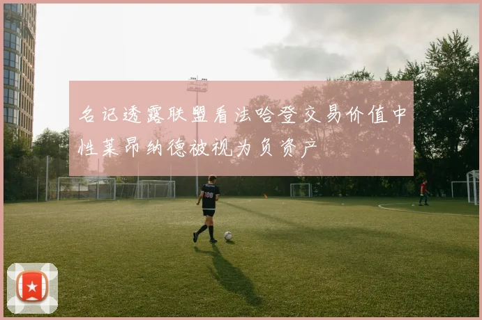 名记透露联盟看法哈登交易价值中性莱昂纳德被视为负资产